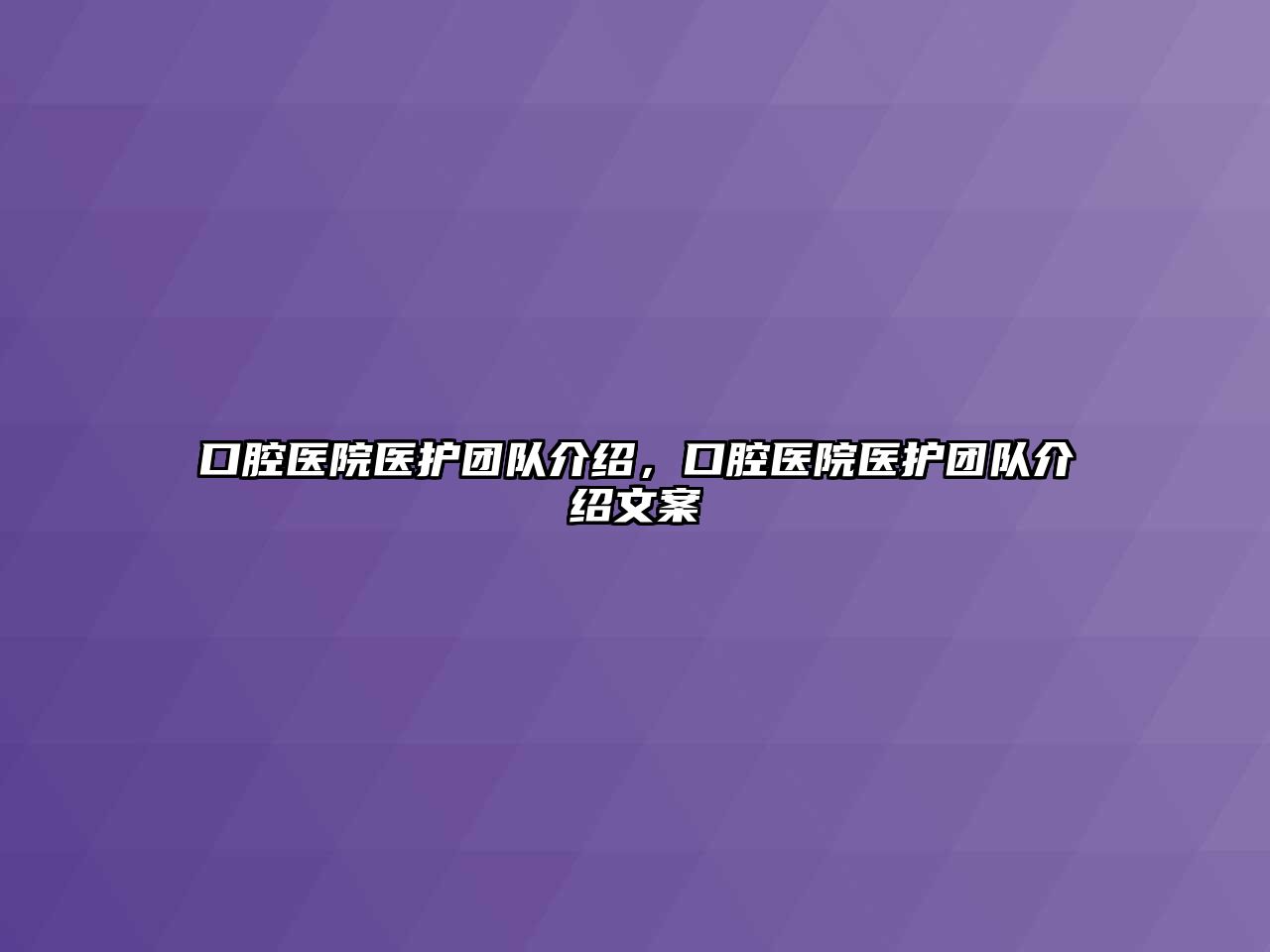 口腔醫(yī)院醫(yī)護團隊介紹，口腔醫(yī)院醫(yī)護團隊介紹文案