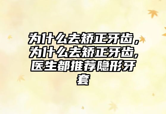 為什么去矯正牙齒，為什么去矯正牙齒,醫(yī)生都推薦隱形牙套