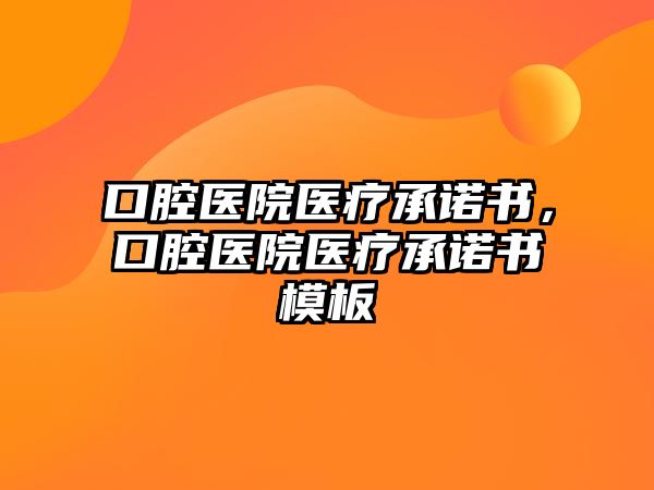 口腔醫院醫療承諾書，口腔醫院醫療承諾書模板